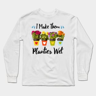 I Make Them Planties Wet - Funny Gardening Long Sleeve T-Shirt